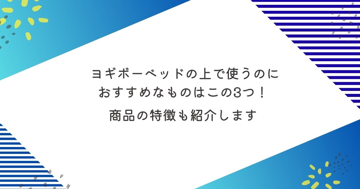ヨギボーベッドの上で使うのにおすすめなものはこの3つ！商品の特徴も紹介します　ヨギボーゴースト　ヨギボーサポート　ヨギボーメガムーンピロー