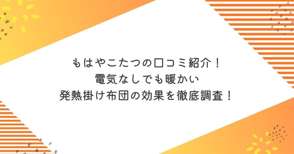 もはやこたつの口コミ紹介！電気なしでも暖かい発熱掛け布団の効果を徹底調査！